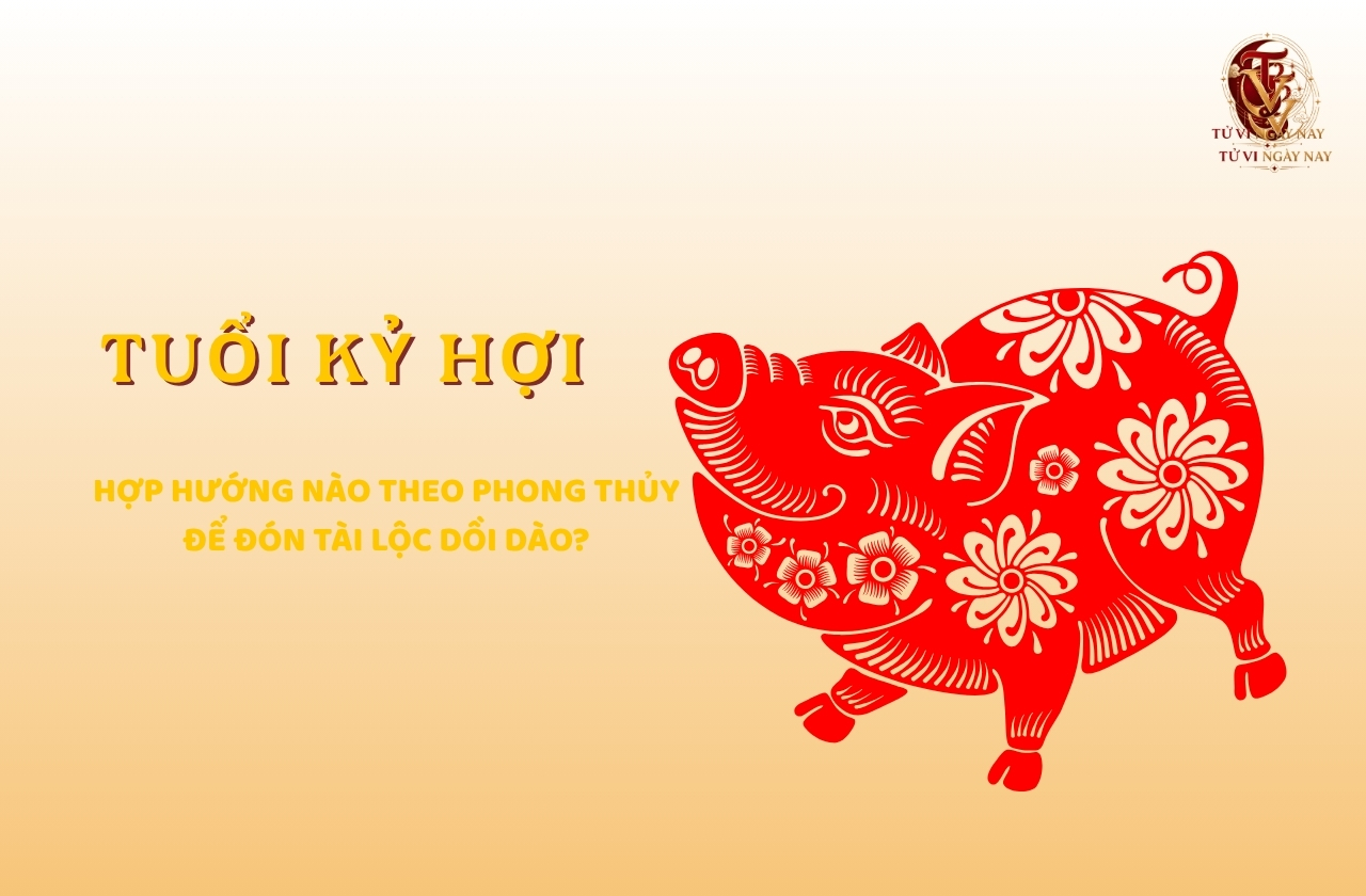 Tuổi Kỷ Hợi hợp hướng nào theo phong thủy để đón tài lộc dồi dào?