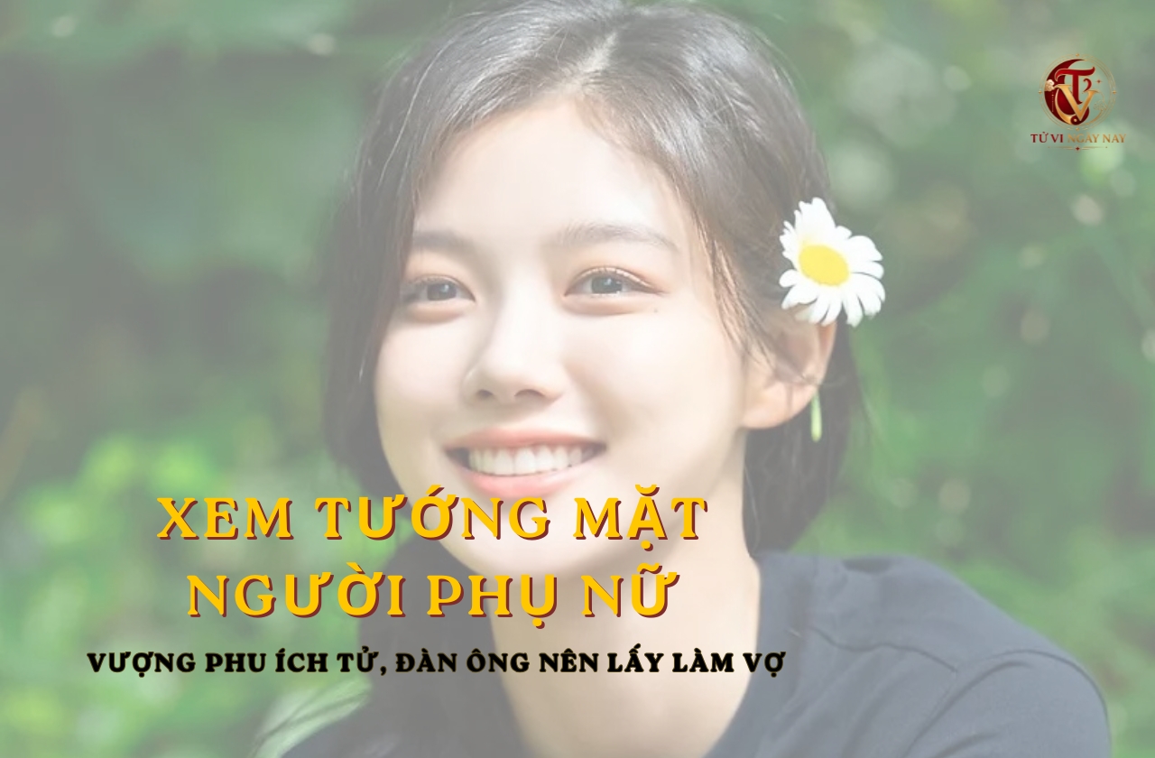 Xem tướng mặt người phụ nữ vượng phu ích tử, đàn ông nên lấy làm vợ